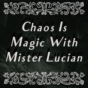 Episode Nine: Chaos is Magic With Mister Lucian