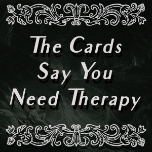 Episode Seven: The Cards Say You Need Therapy