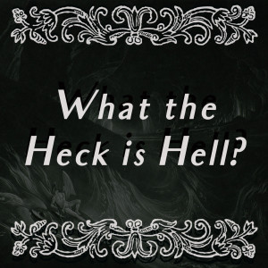 Episode Three: What The Heck is Hell?