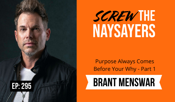 Eps 295 Purpose Always Comes Before Your Why | Brant Menswar - Part 1