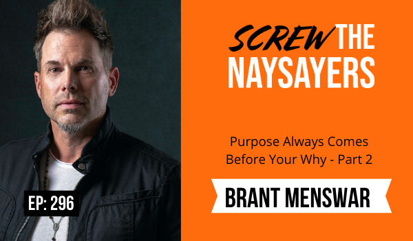 Eps 296 Purpose Always Comes Before Your Why | Brant Menswar - Part 2