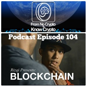 Episode 104: Rizqi Presents Blockchain Documentary, Special Guest Interview