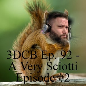 3DCB Ep. 92 A Very Sciotti Episode #2