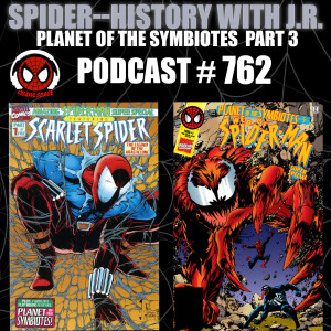 Podcast #762-Spider-History Planet of the Symbiotes Part #3