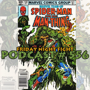 Podcast # 556 Friday Night Man-Thing Fight