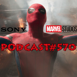 Podcast#570 Sony/ Marvel Spider-Man Battle