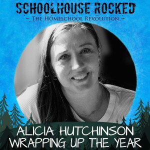 Wrapping up the Homeschool Year - Alicia Hutchinson, Part 1