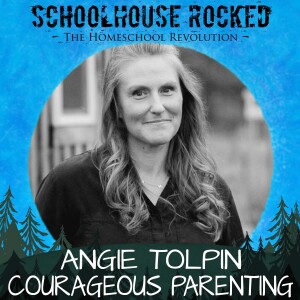 Courageous Parenting in Uncertain Times – Angie Tolpin, Part 1