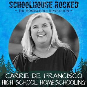 Homeschooling High School: Overcoming Fears and Thriving – Carrie De Francisco, Part 2 (Through the Years Series)