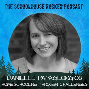 Homeschooling Through Life's Challenges, With Danielle Papageorgiou - Part 2