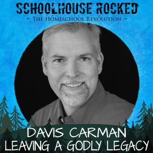 Davis Carman - Leaving a Godly Legacy (Best of the Schoolhouse Rocked Podcast)