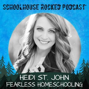 Heidi St. John - Fearless Homeschooling, Part 2 (Best of the Schoolhouse Rocked Podcast)