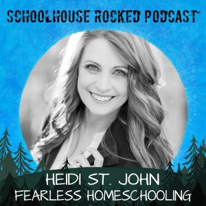 Heidi St. John - Fearless Homeschooling, Part 3 (Best of the Schoolhouse Rocked Podcast)