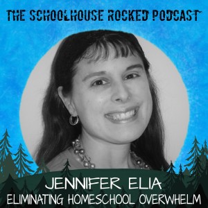 Eliminating Homeschool Overwhelm - Jennifer Elia, Part 1