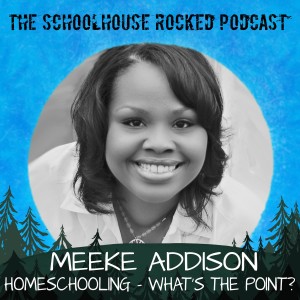 Homeschooling - What’s the Point? Meeke Addison, Part 3