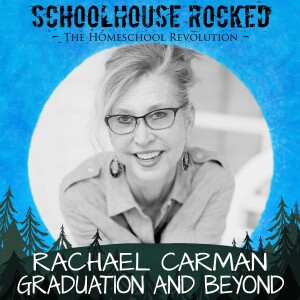 Graduation and Beyond: Navigating the Transition – Rachael Carman, Part 1 (Homeschooling Through the Years Series)