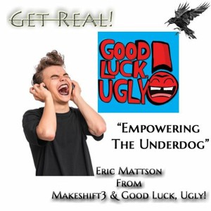 #64 Empowering The Underdog with Eric Mattson from Makeshift 3 & Good Luck, Ugly!