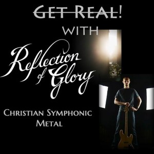 #82 Get Real!  With Reflection of Glory (Christian Symphonic Metal)