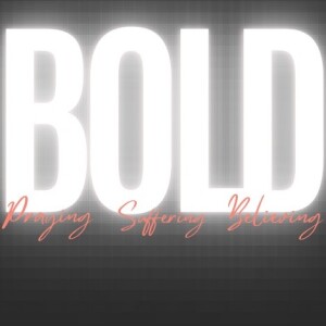 Bold: Praying, Suffering, Believing (Acts 4:23-31)