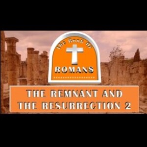 The Remnant And The Resurrection Part 2 (Romans 11:17-36)