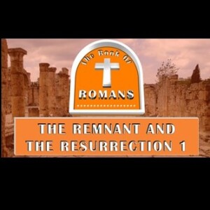 The Remnant And The Resurrection Part 1 (Romans 11:1-10)