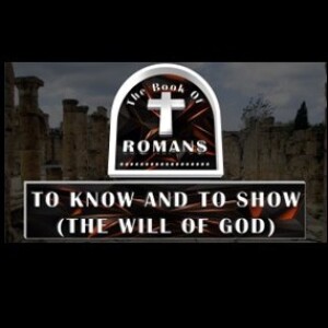 To Know and To Show (The Will of God) Part 1 (Romans 12:1-8)
