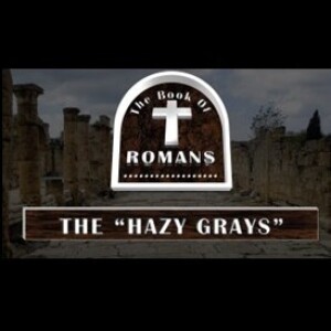 The Hazy Grays Part 2 (Romans 14:14-23)