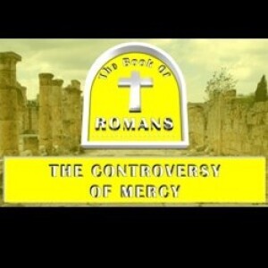 The Controversy of Mercy Part 1 (Romans 9:1-16)