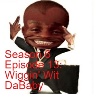 Season 6 Episode 13: Wiggin' Wit DaBaby