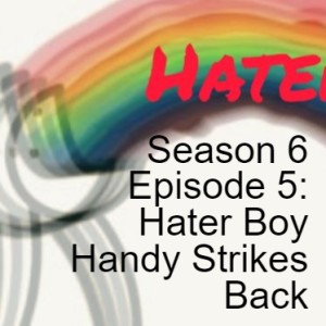 Season 6 Episode 5: Hater Boy Handy Strikes Back