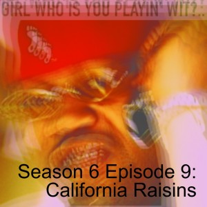 Season 6 Episode 9: California Raisins