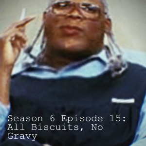 Season 6 Episode 15: All Biscuits, No Gravy
