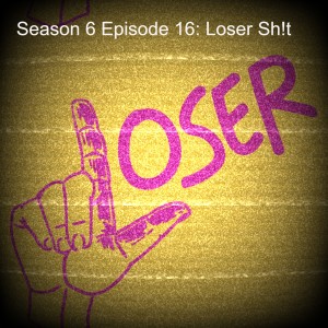 Season 6 Episode 16: Loser