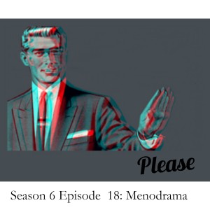 Season 6 Episode  18: Menodrama
