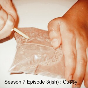 Season 7 Episode 3(ish) : Cu$$y