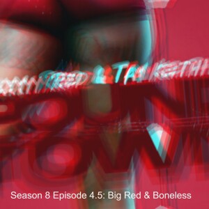 Season 8 Episode 4.5: Big Red & Boneless