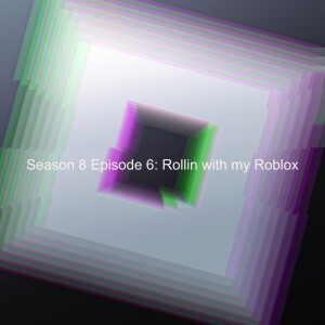 Season 8 Episode 6: Rollin with my Roblox