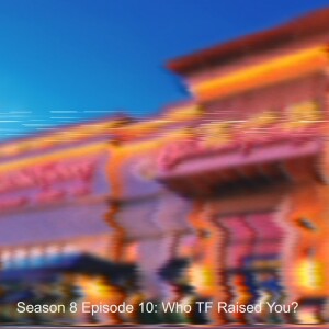 Season 8 Episode 10: Who TF Raised you
