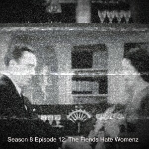 Season 8 Episode 12: The Fiends Hate Womenz