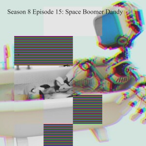 Season 8 Episode 15: Space Boomer Dandy