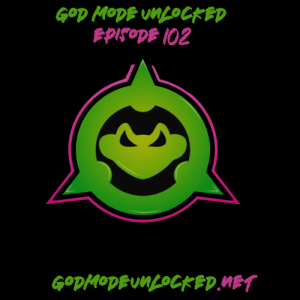 God Mode Unlocked Episode 102