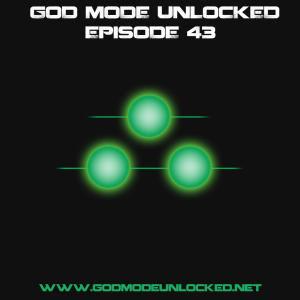 God Mode Unlocked Episode 43