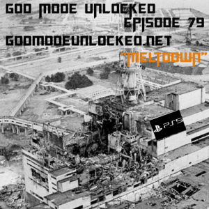 God Mode Unlocked Episode 79 - ”Meltdown” 