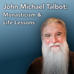 John Michael Talbot: Monasticism & Life Lessons