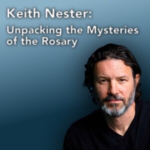 Keith Nester: Unpacking the Mysteries of the Rosary