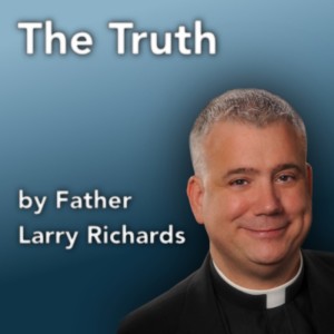 The Truth by Father Larry Richards