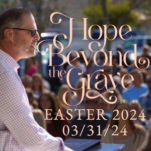 Hope Beyond The Grave | Steve Henry | Easter Sunday | March 31st 2024
