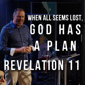 Revelation 11 | When All Seems Lost, God Has a Plan | Steve Henry | April 14th, 2024