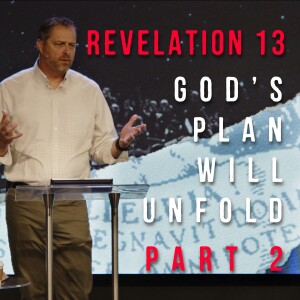 Revelation 13 | God’s Plan Will Unfold – Part 2 | Steve Henry | May 12th, 2024