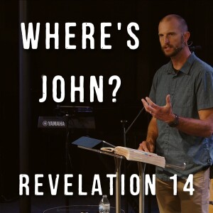 Revelation 14 | Where’s John? | Jeremy Sutherland | May 19th, 2024